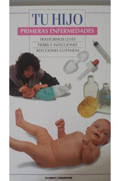 TU HIJO. PRIMERAS ENFERMEDADES: TRASTORNOS LEVES / FIEBRE E INFECCIONES / AFECCIONES CUTÁNEAS